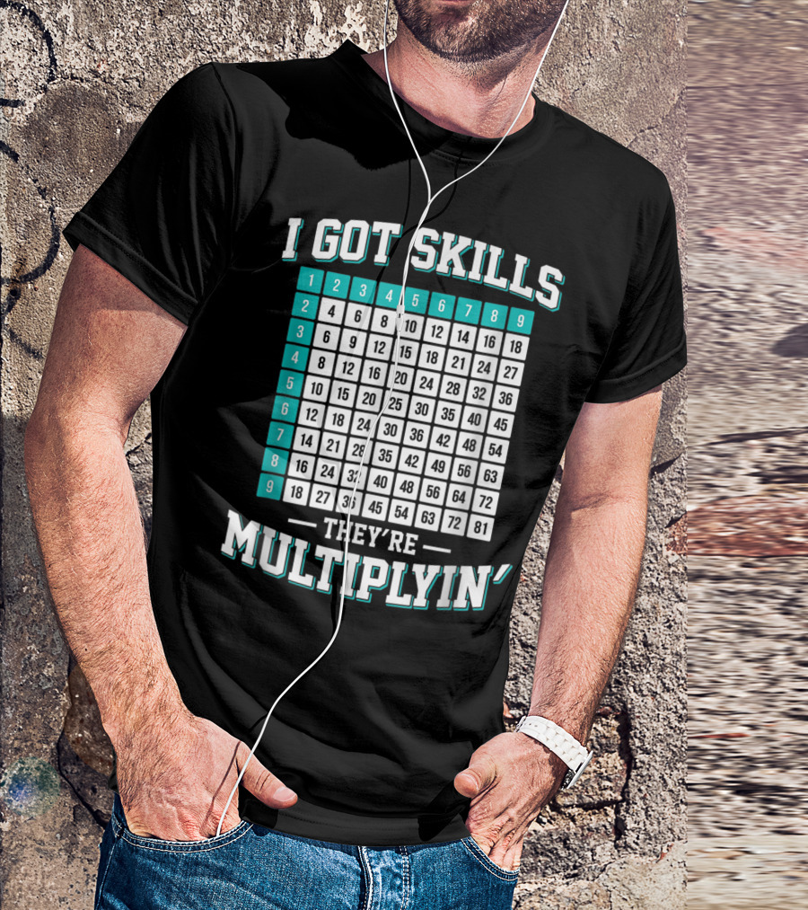 I Got Skills They're Multiplying Math Student Times Table 1-9 T-Shirt