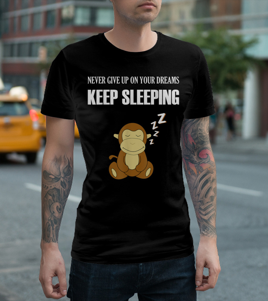 Never Give Up on Your Dreams Keep Sleeping Monkey T-Shirt