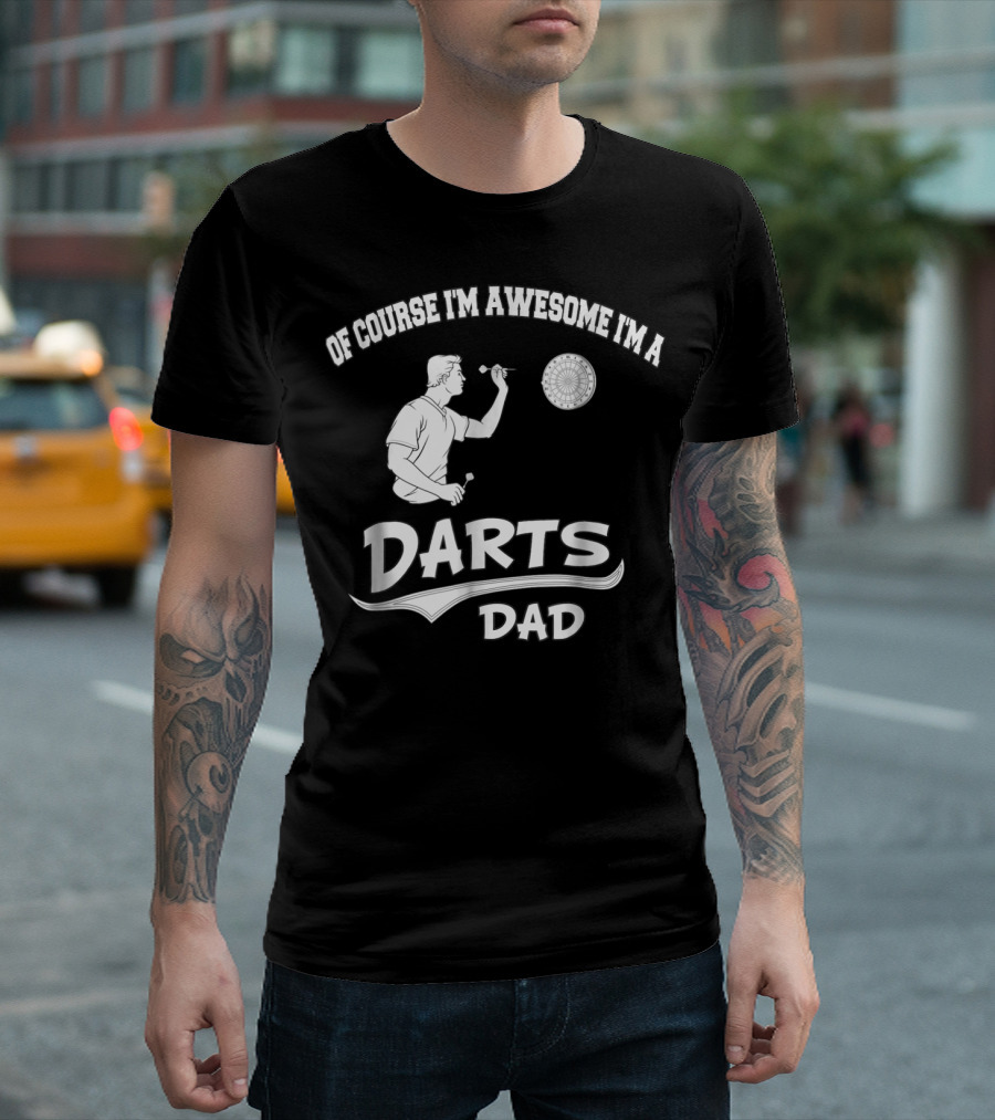 Of Course I'm Awesome I'm a Darts Dad T-Shirt