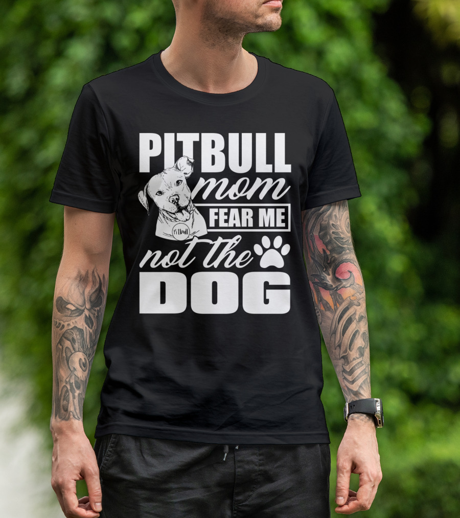 Pitbull Mom Fear Me Not The Dog With Cute Pitbull T-Shirt