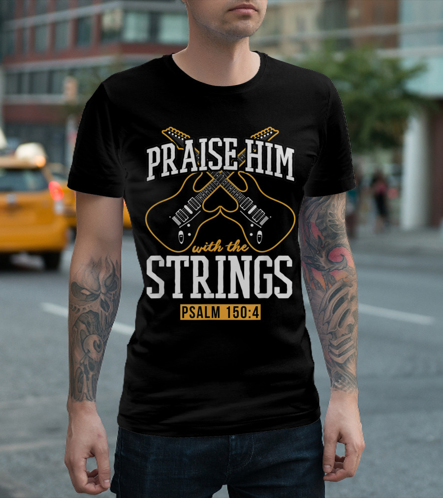 Praise Him With The Strings Psalm 150:4 Guitar Christian T-Shirt