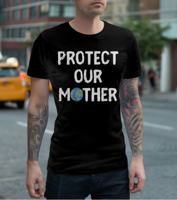 Protect Our Mother Earth Climate Control Planet Awareness T-Shirt