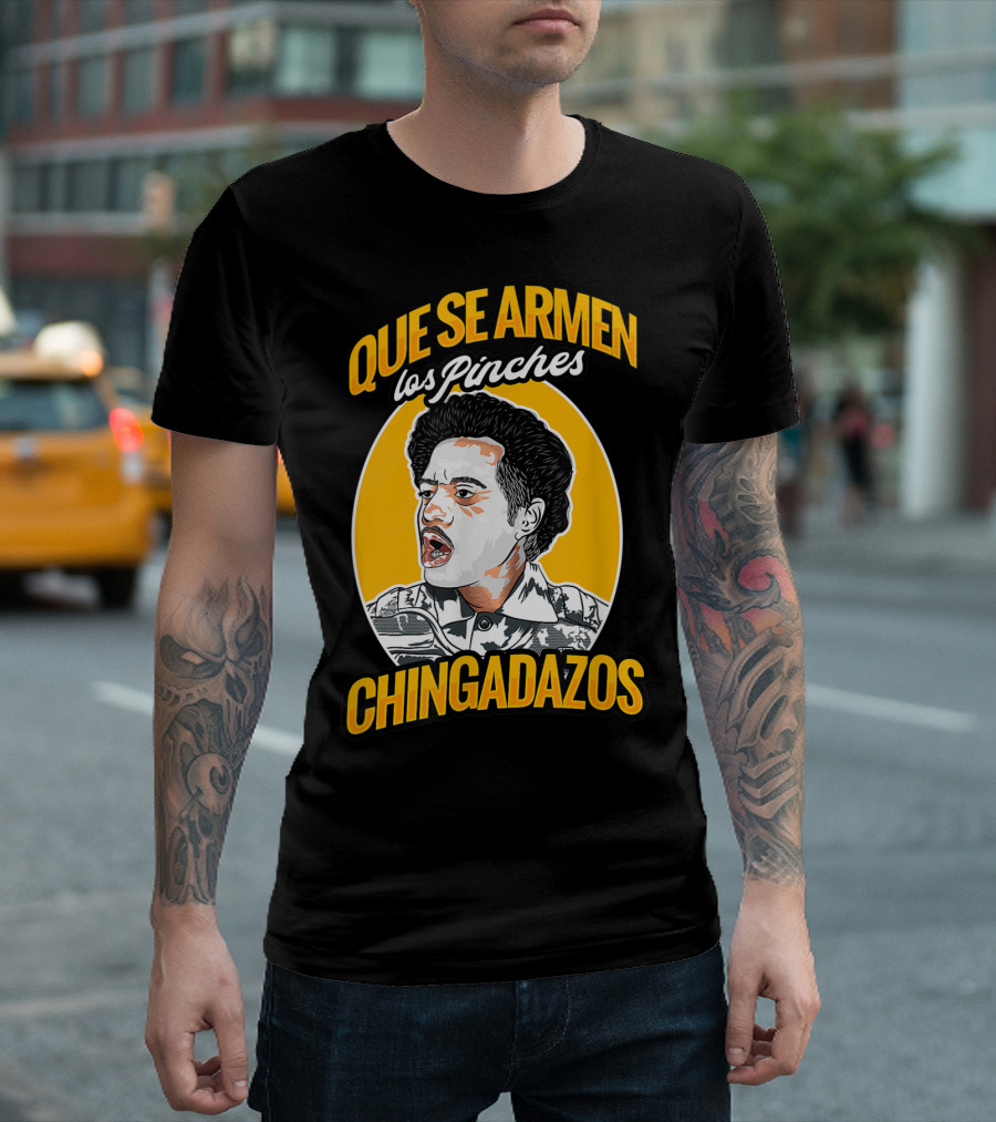 QUE SE ARMEN LOS PINCHES CHINGADAZOS T-Shirt
