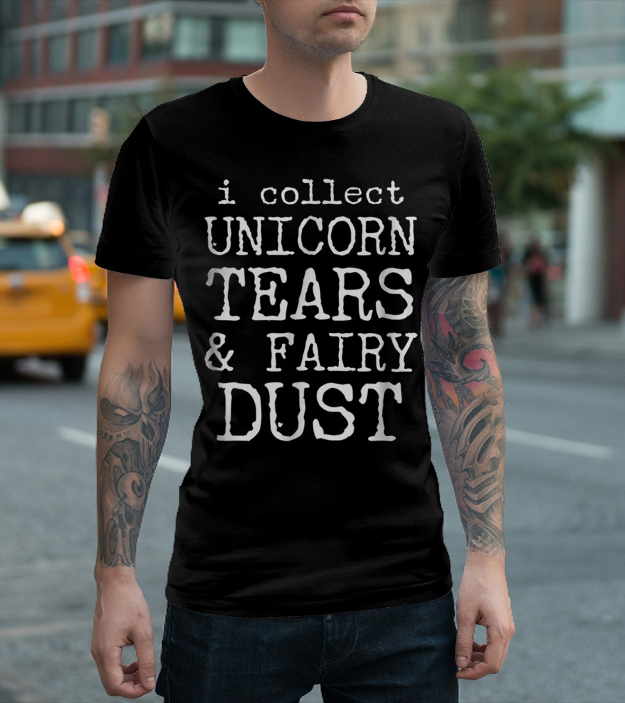 i Collect Unicorn Tears and Fairy Dust T-Shirt