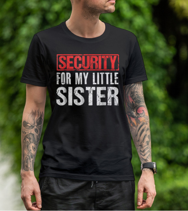 SECURITY FOR MY LITTLE SISTER T-Shirt