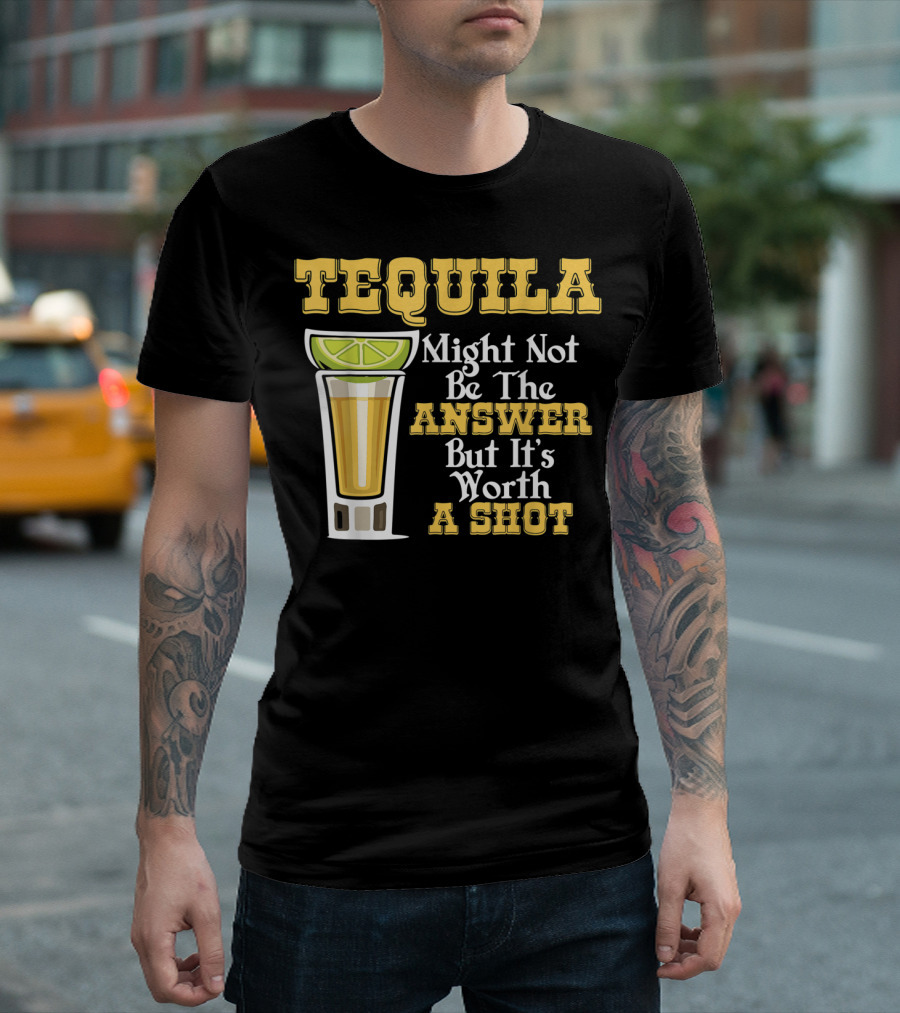 Tequila Might Not Be The Answer But It's Worth A Shot Lime Drink Humor T-Shirt