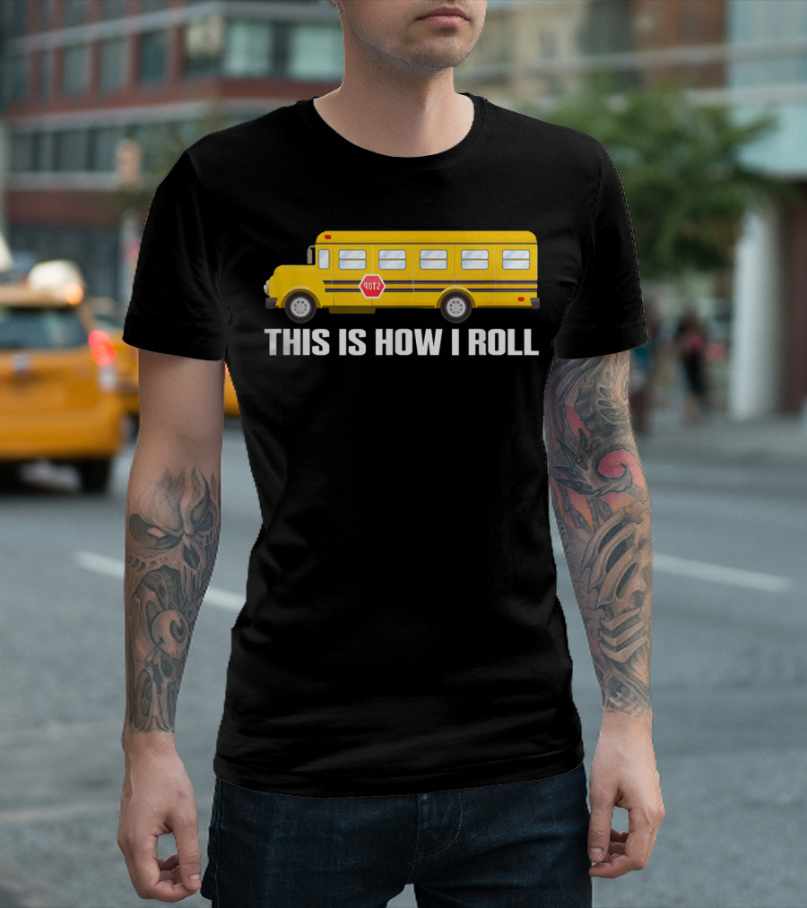 This Is How I Roll School Bus Driver Yellow Bus T-Shirt