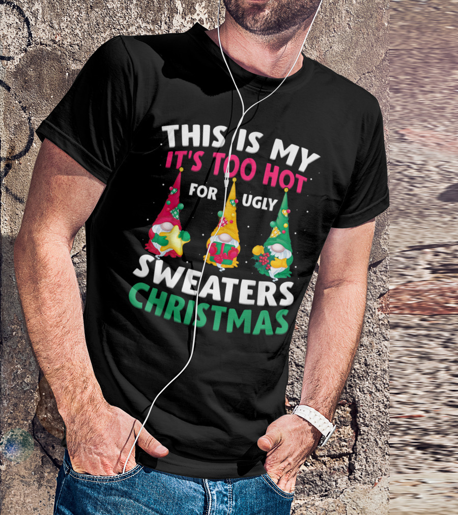 THIS IS MY IT'S TOO HOT FOR UGLY SWEATERS CHRISTMAS GNOME T-Shirt