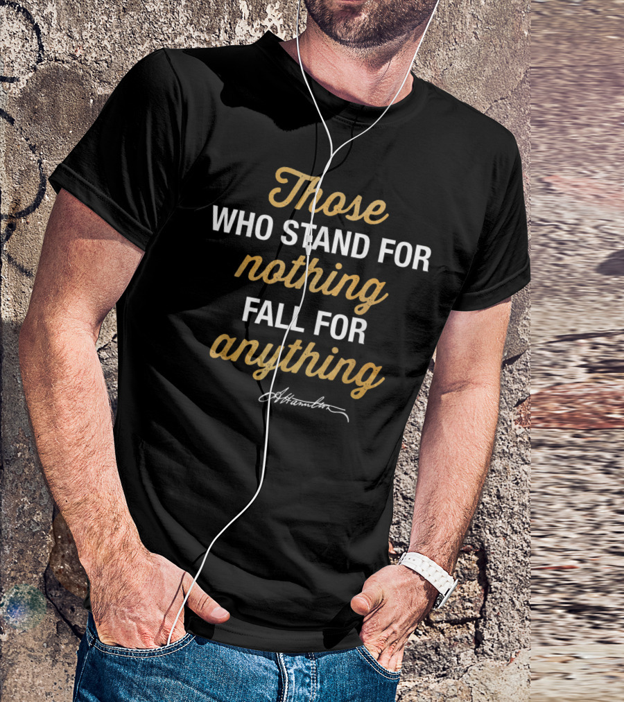 Those Who Stand For Nothing Fall For Anything Hamilton T-Shirt