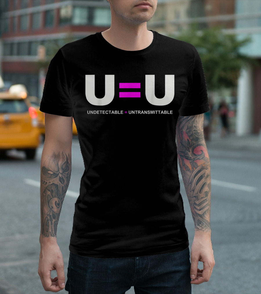 U=U Undetectable Equals Untransmittable HIV Awareness Advocacy T-Shirt