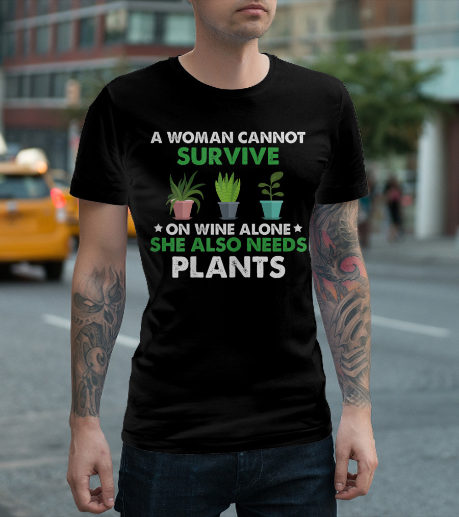 A Woman Cannot Survive On Wine Alone She Also Needs Plants T-Shirt