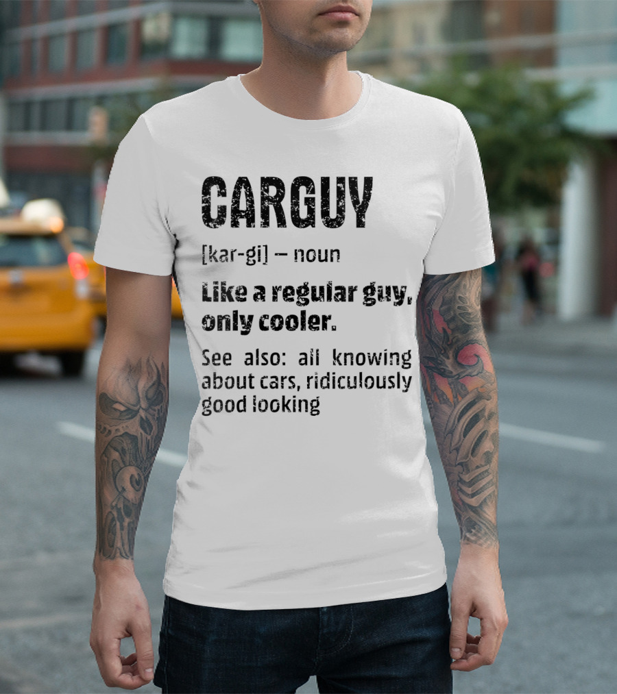 CARGUY Noun Like a Regular Guy Only Cooler All Knowing About Cars Ridiculously Good Looking T-Shirt