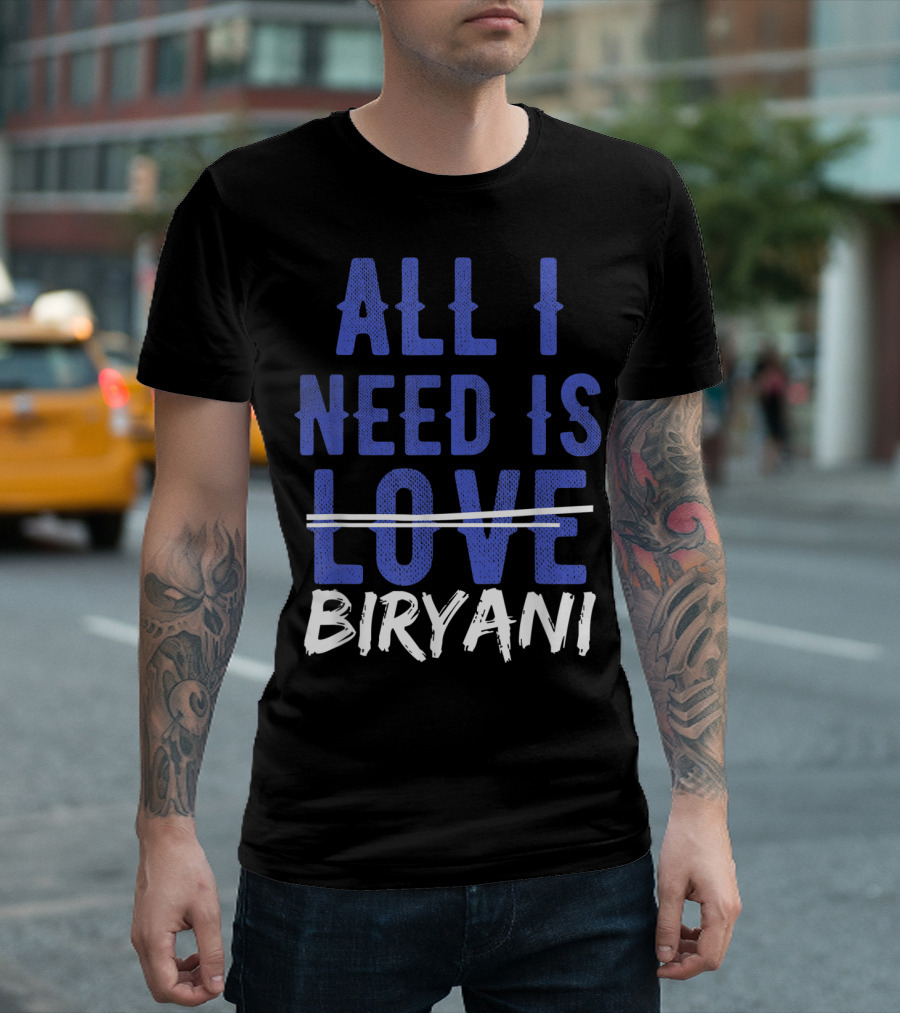 ALL I NEED IS BIRYANI Love Desi Funny Food Lovers T-Shirt