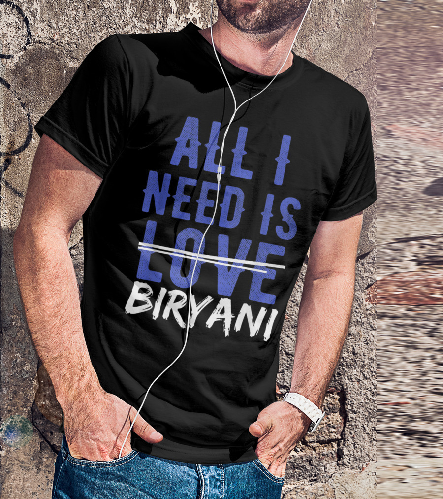 ALL I NEED IS BIRYANI Love Desi Funny Food Lovers T-Shirt