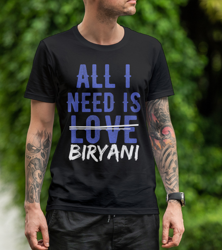 ALL I NEED IS BIRYANI Love Desi Funny Food Lovers T-Shirt