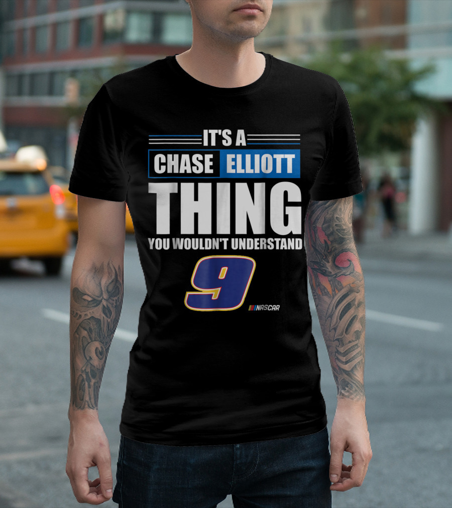 It's a Chase Elliott Thing You Wouldn't Understand 9 NASCAR T-Shirt