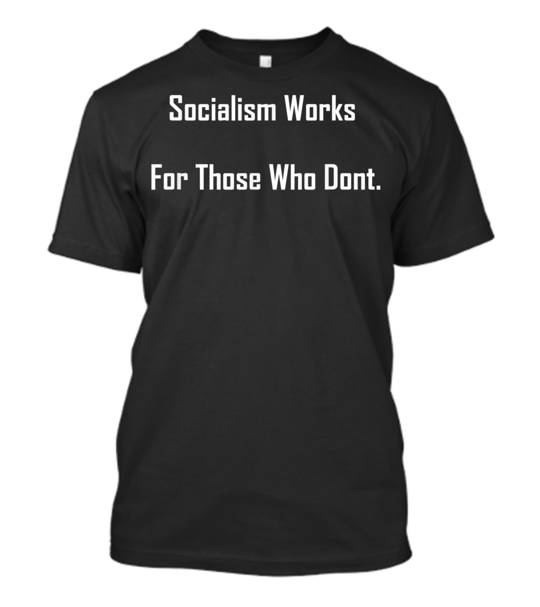 Socialism Works For Those Who Don't Clever Anti Socialist Politically Incorrect T-Shirt