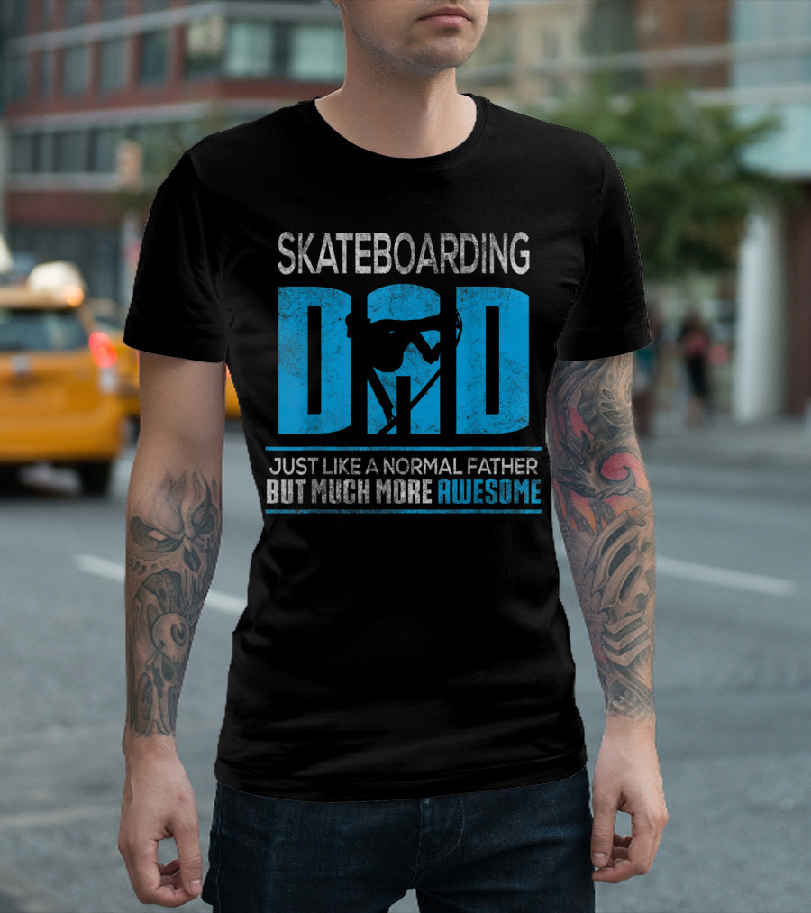 SKATEBOARDING DAD JUST LIKE A NORMAL FATHER BUT MUCH MORE AWESOME T-Shirt