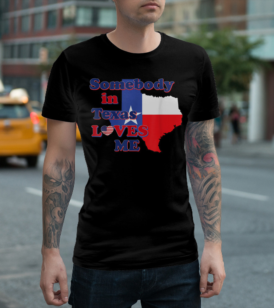 Somebody in Texas LOVES ME Texas Flag Heart T-Shirt