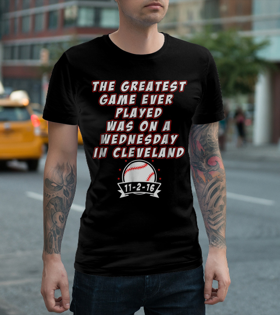 The Greatest Game Ever Played Was On A Wednesday In Cleveland 11-2-16 Baseball T-Shirt