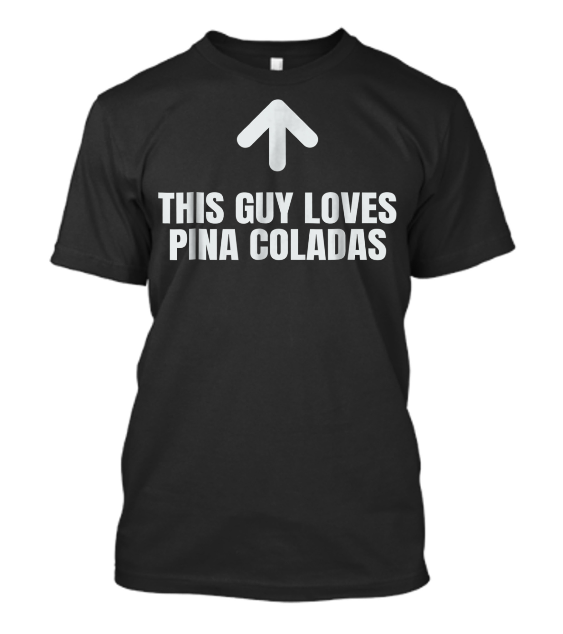 This Guy Loves Pina Coladas Arrow Upward T-Shirt