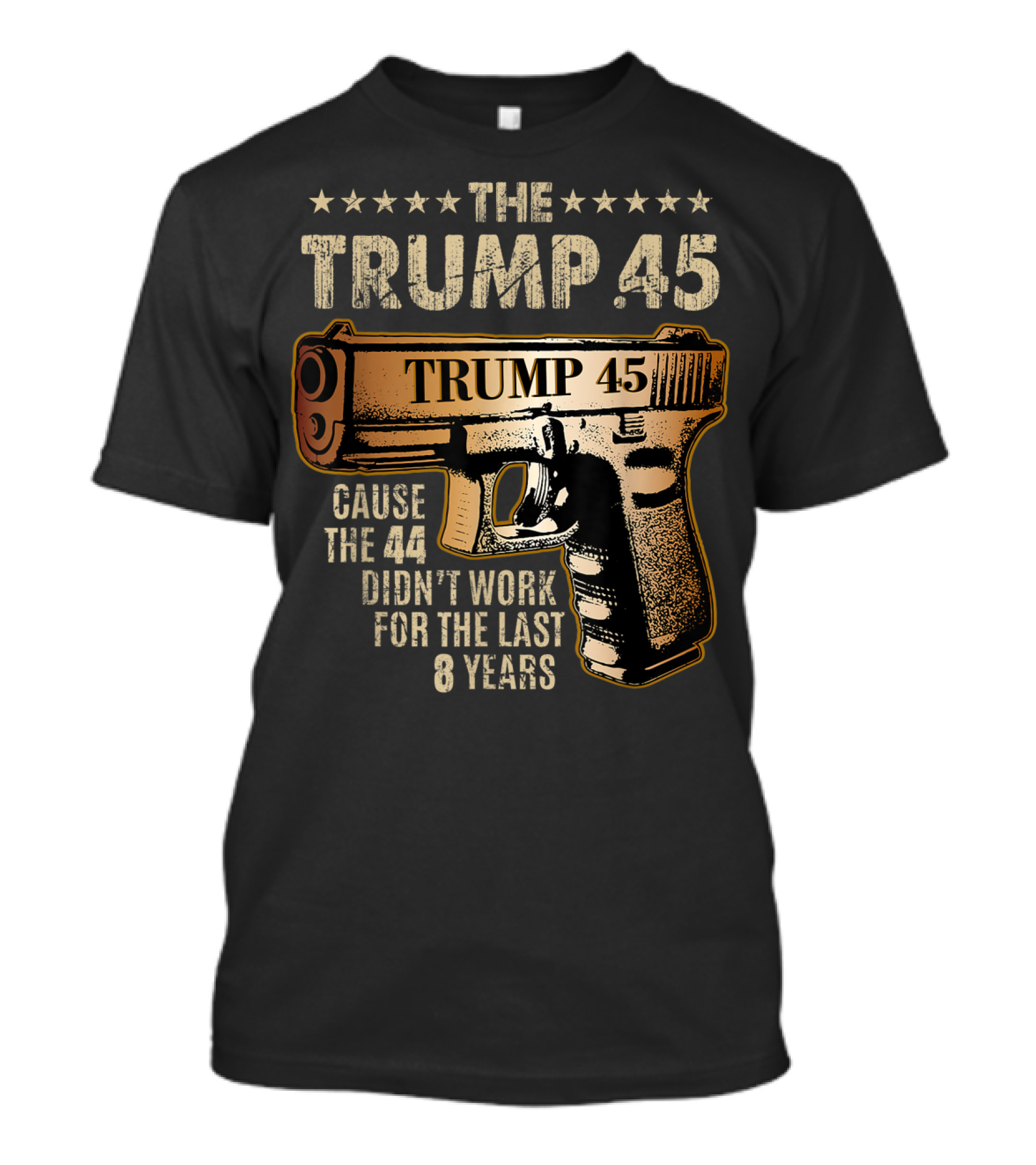 Trump 45 Cause The 44 Didn't Work For The Last 8 Years Gun Rights 2nd Amendment T-Shirt