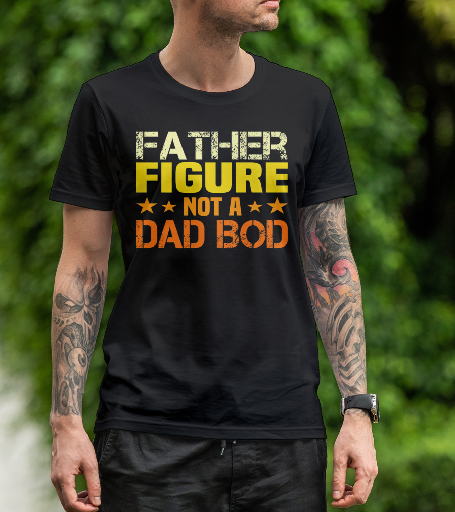 Father Figure Not A Dad Bod T-Shirt