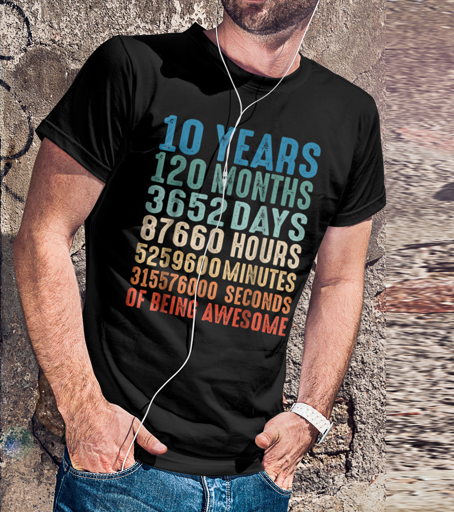 10 Years 120 Months 3652 Days 87660 Hours 5259600 Minutes 315576000 Seconds Of Being Awesome T-Shirt
