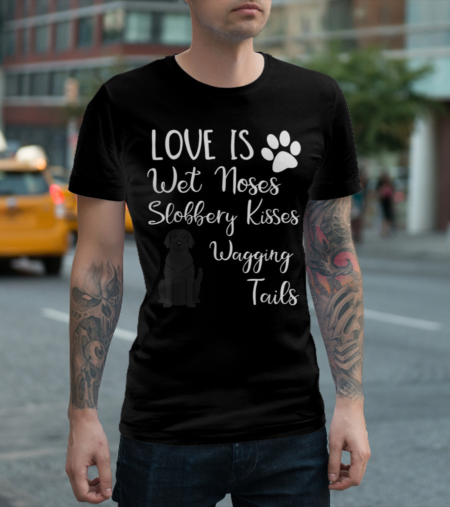 Love is Wet Noses Slobbery Kisses Wagging Tails Black Labrador Retriever T-Shirt