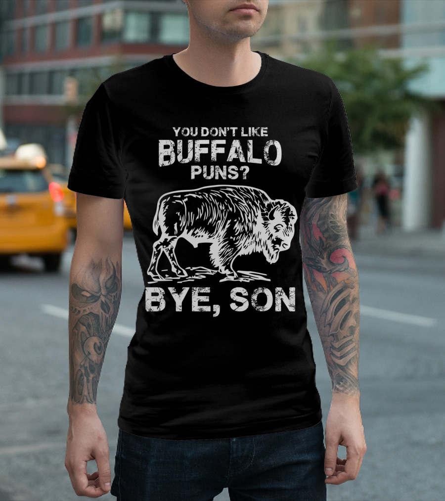 You Don’t Like Buffalo Puns Bye Son T-Shirt