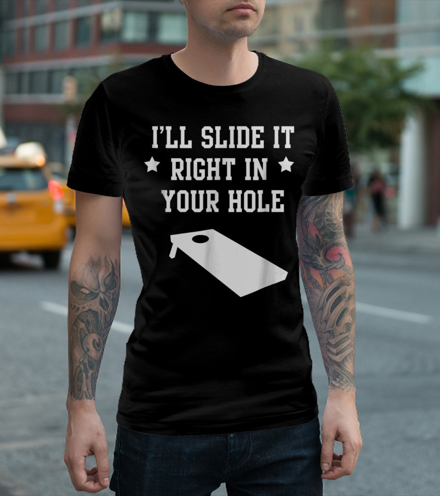 I'LL SLIDE IT RIGHT IN YOUR HOLE Cornhole Bean Bag Toss Game T-Shirt