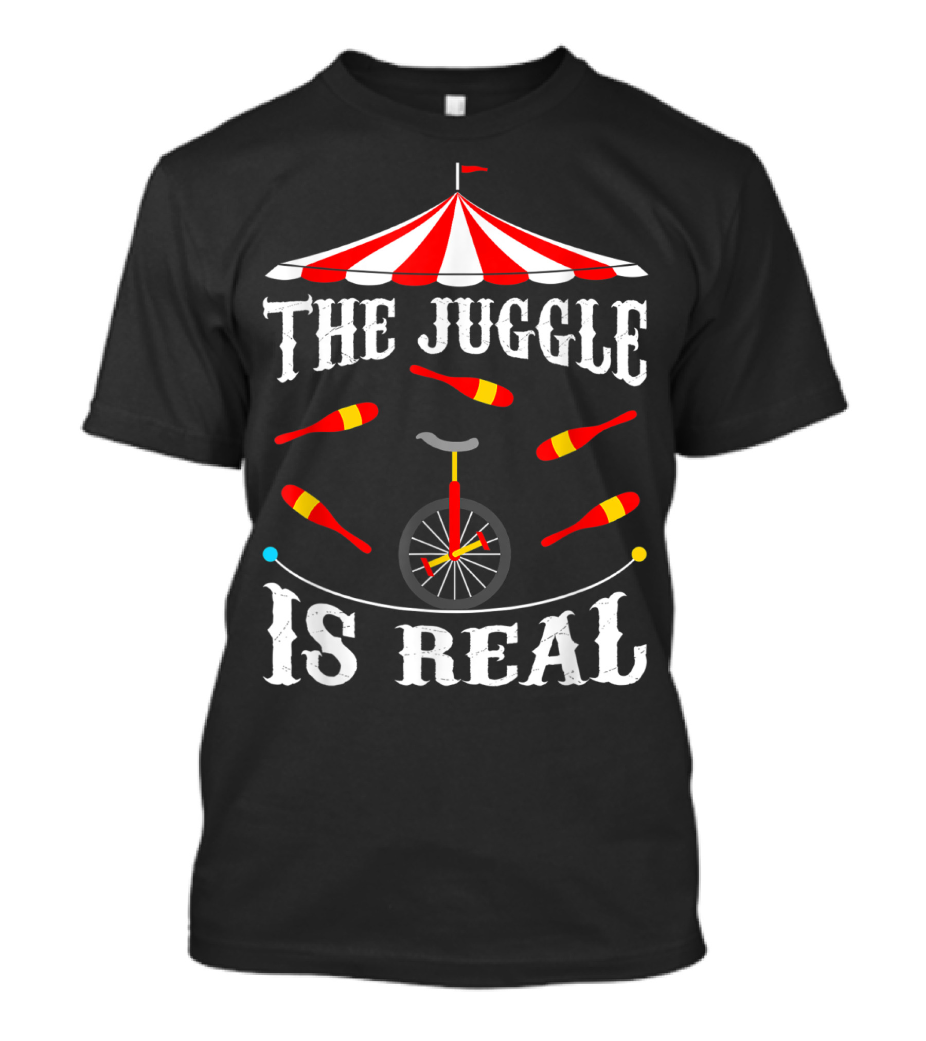 The Juggle Is Real Funny Circus Juggler Under Big Top With Unicycle And Clubs T-Shirt