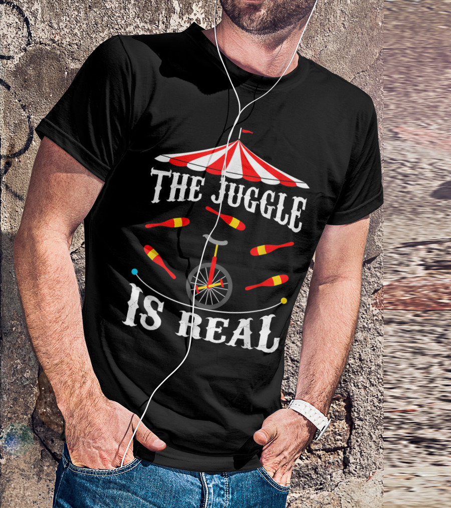 The Juggle Is Real Funny Circus Juggler Under Big Top With Unicycle And Clubs T-Shirt