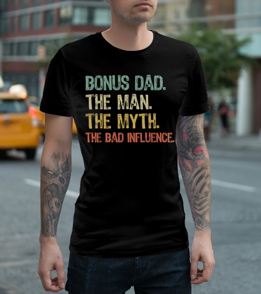 BONUS DAD THE MAN THE MYTH THE BAD INFLUENCE T-Shirt