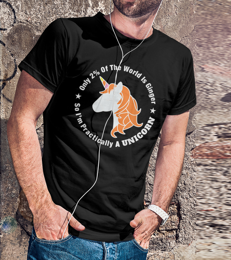 Only 2% Of The World Is Ginger So I'm Practically A Unicorn T-Shirt