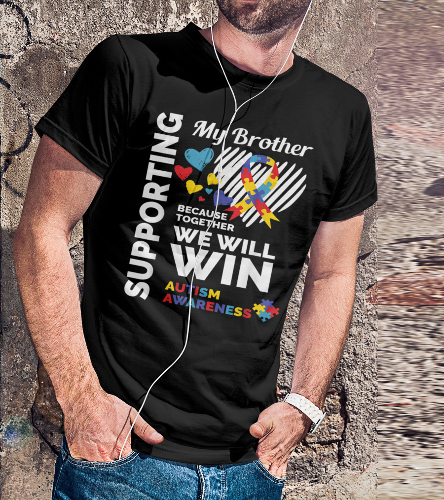 Supporting My Brother Because Together We Will Win Autism Awareness T-Shirt