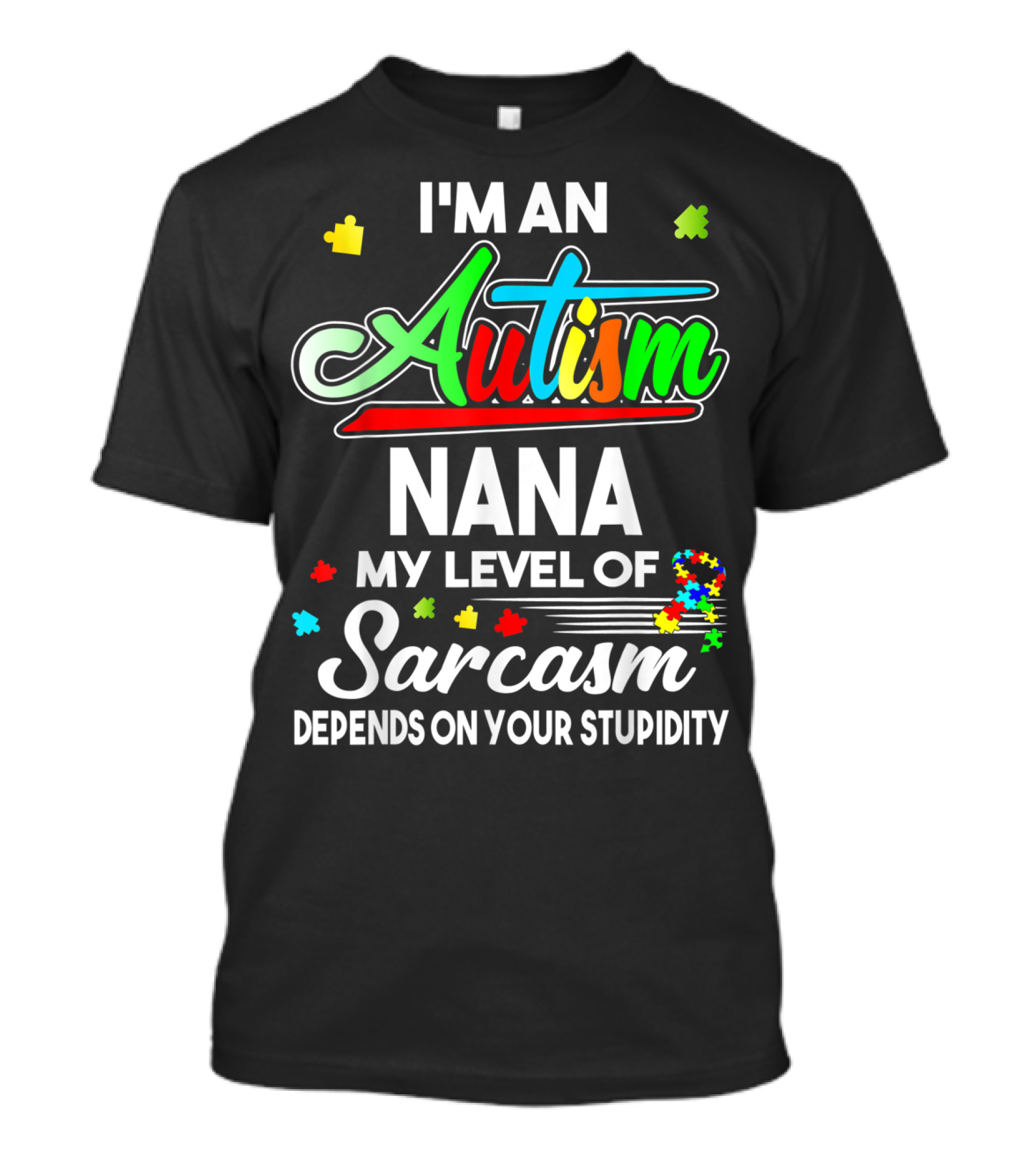 I'm An Autism Nana My Level Of Sarcasm Depends On Your Stupidity T-Shirt