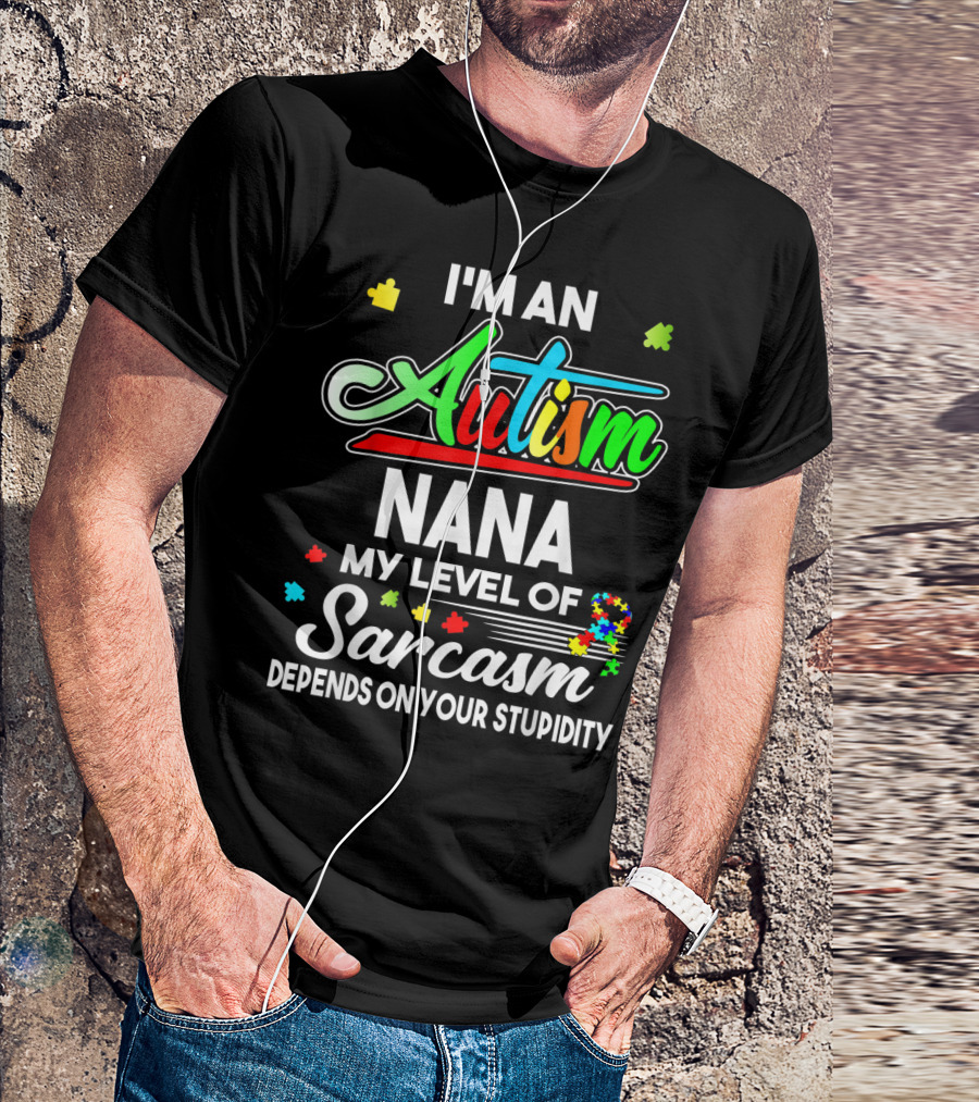 I'm An Autism Nana My Level Of Sarcasm Depends On Your Stupidity T-Shirt