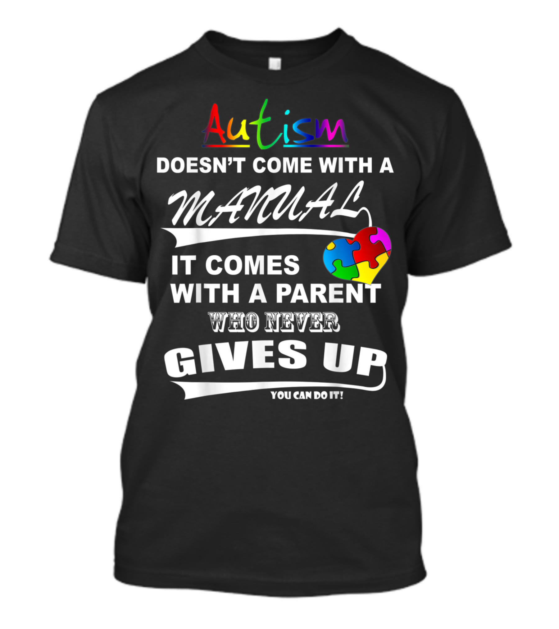 Autism Awareness Autism Doesn't Come With A Manual It Comes With A Parent Who Never Gives Up You Can Do It T-Shirt