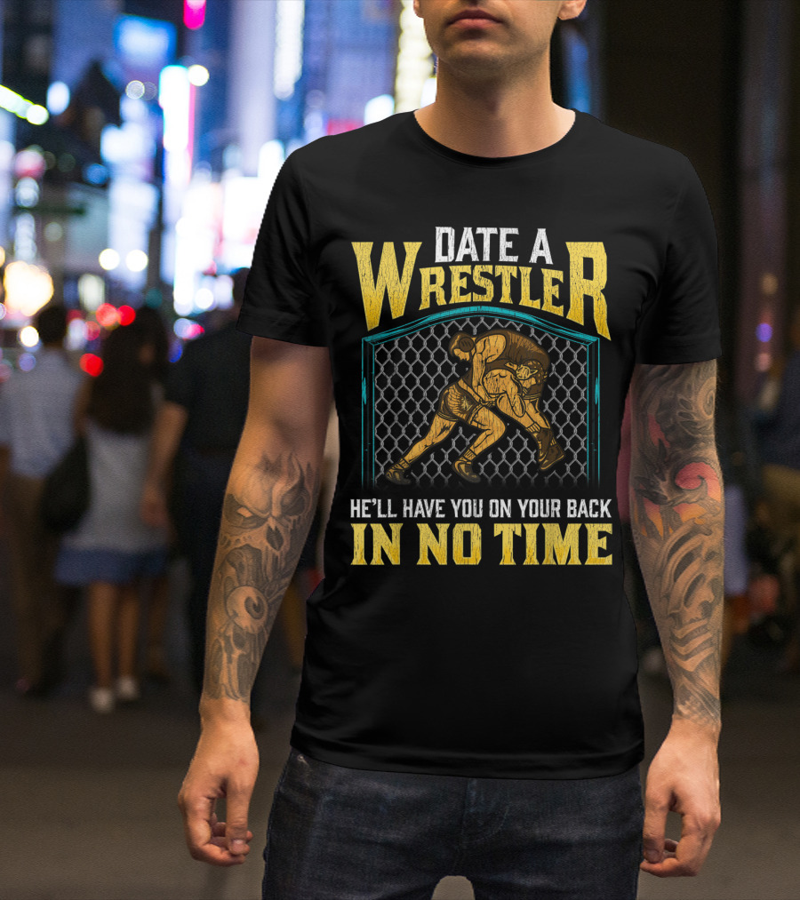 Date A Wrestler He'll Have You On Your Back In No Time T-Shirt
