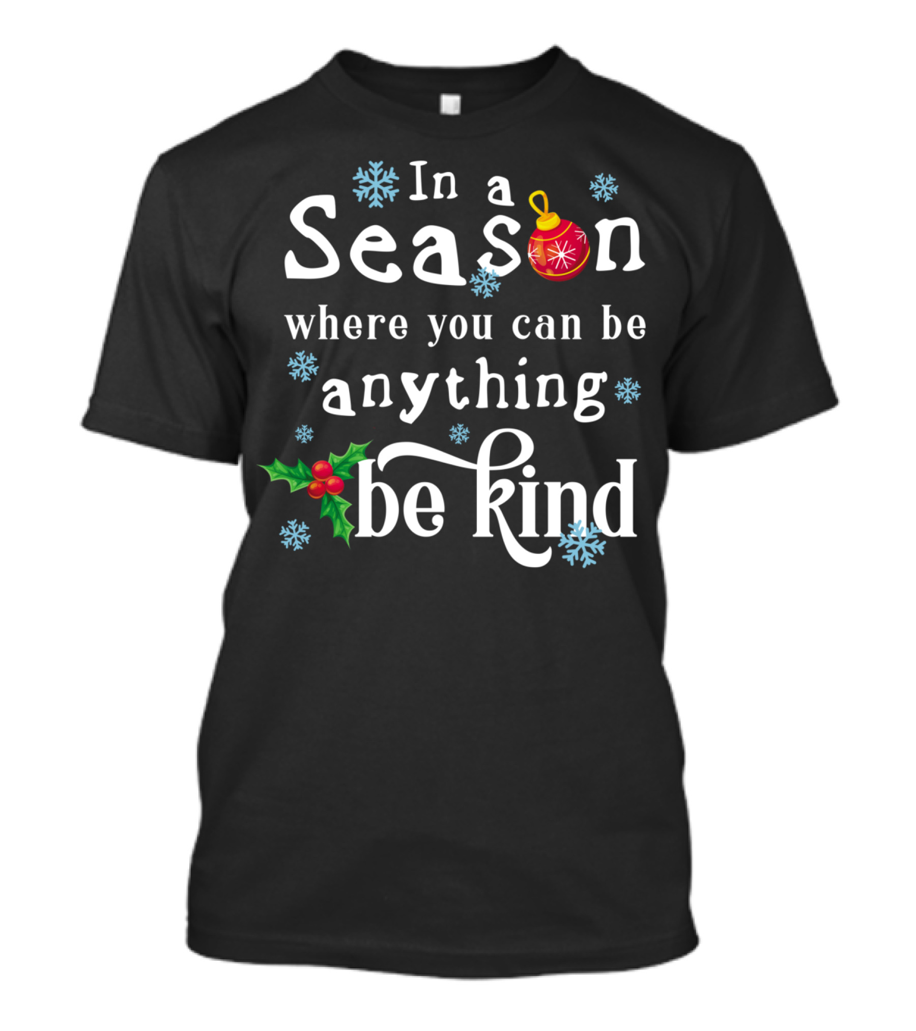 In A Season Where You Can Be Anything Be Kind With Snowflakes And Christmas T-Shirt