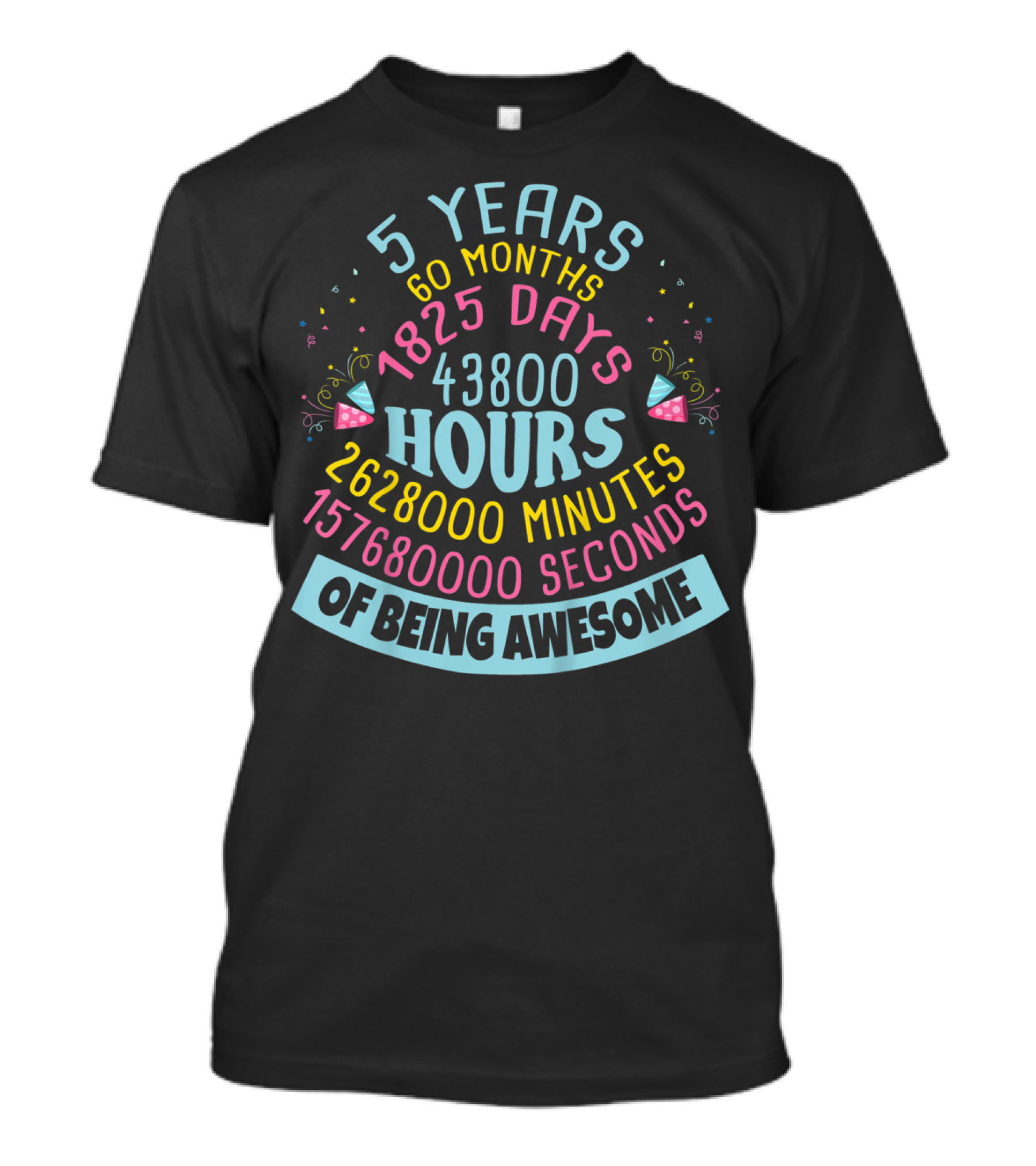 5 Years 60 Months 1825 Days 43800 Hours 2628000 Minutes 157680000 Seconds Of Being Awesome T-Shirt