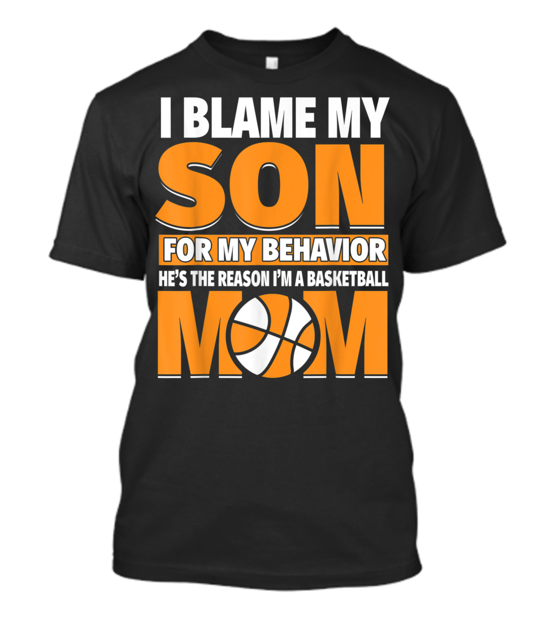 I Blame My Son For My Behavior He's The Reason I'm A Basketball Mom T-Shirt