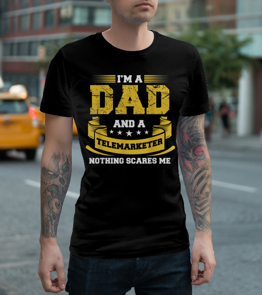 I'm A Dad And A Telemarketer Nothing Scares Me T-Shirt