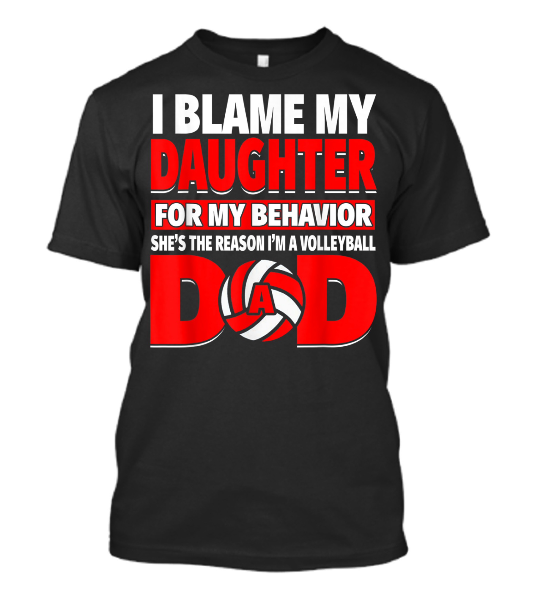 I Blame My Daughter For My Behavior She's The Reason I'm A Volleyball Dad T-Shirt