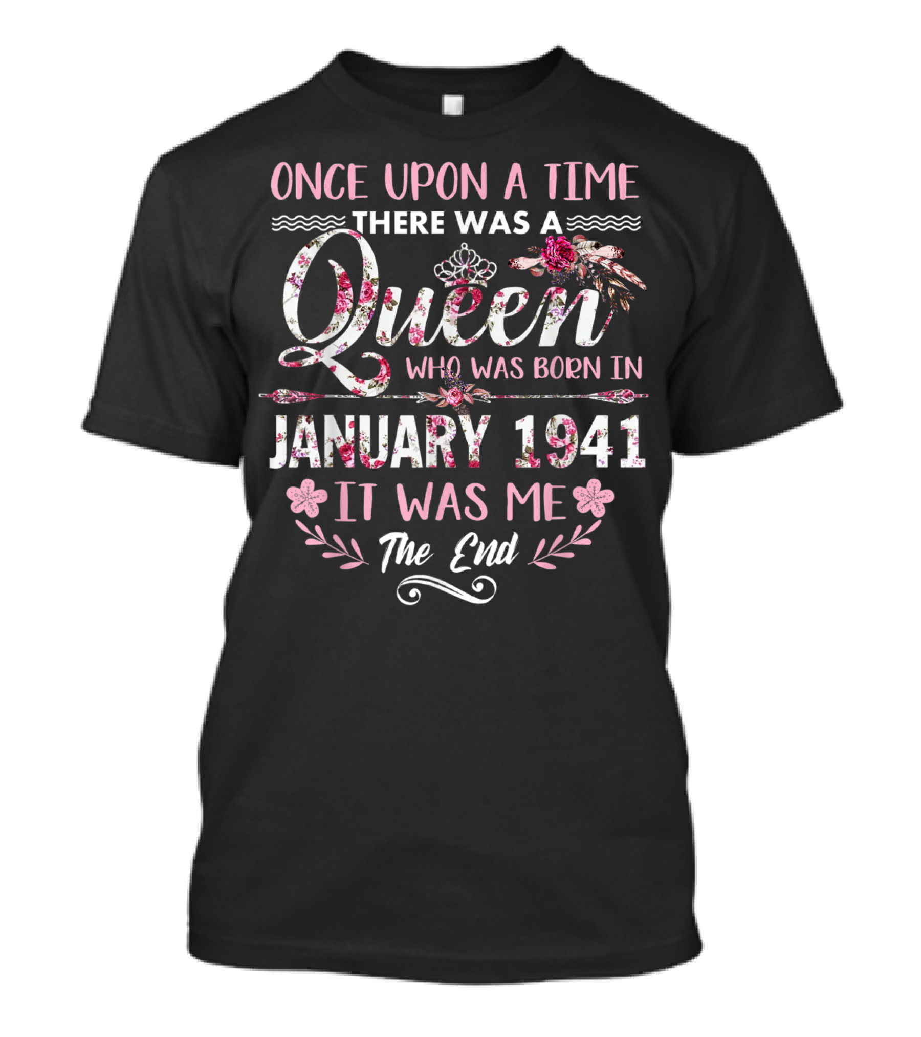Once Upon A Time There Was A Queen Born In January 1941 It Was Me The End T-Shirt