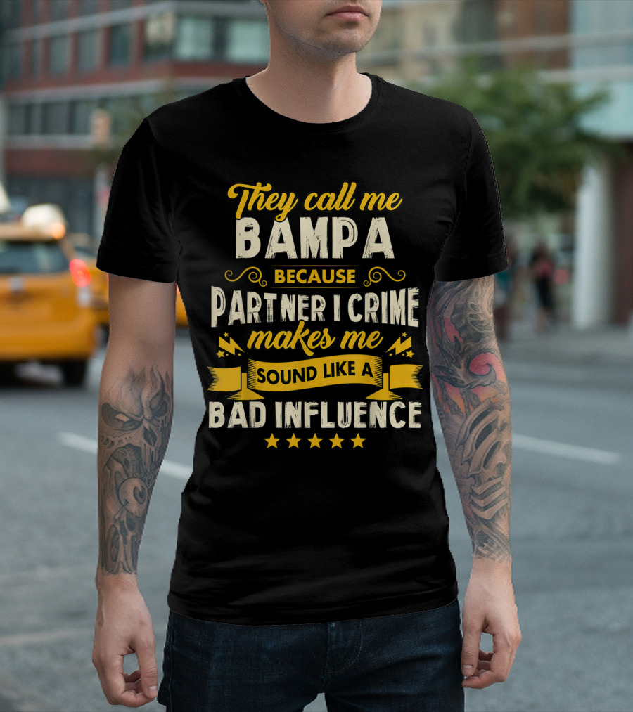They Call Me Bampa Because Partner In Crime Makes Me Sound Like A Bad Influence T-Shirt