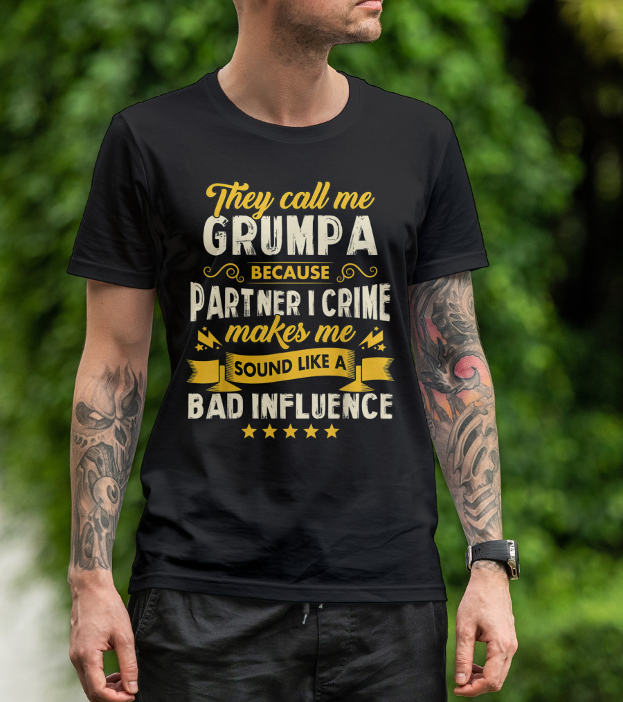 They Call Me Grumpa Because Partner In Crime Makes Me Sound Like A Bad Influence T-Shirt