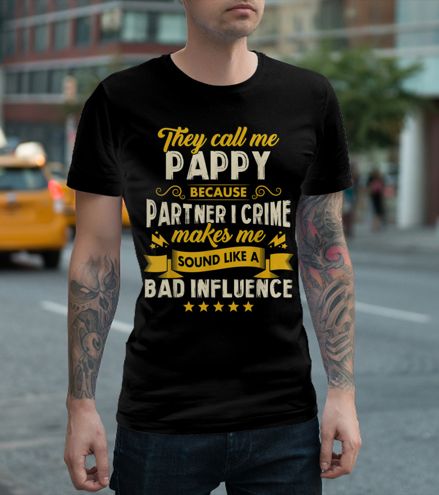 They Call Me Pappy Because Partner In Crime Makes Me Sound Like A Bad Influence T-Shirt