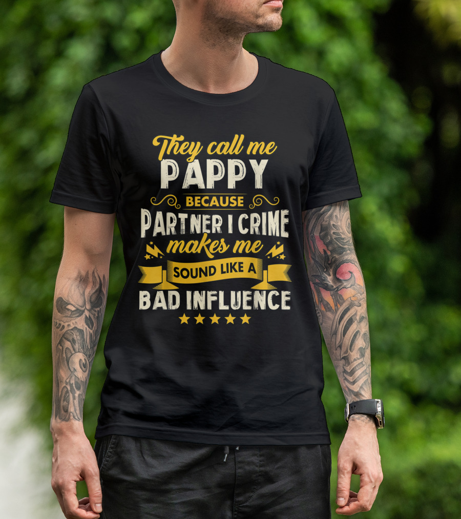 They Call Me Pappy Because Partner In Crime Makes Me Sound Like A Bad Influence T-Shirt